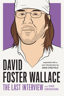 David Foster Wallace: The Last Interview Expanded with New Introduction: and Other Conversations (The Last Interview Series) By David Foster Wallace, David Streitfeld (Editor) Cover Image