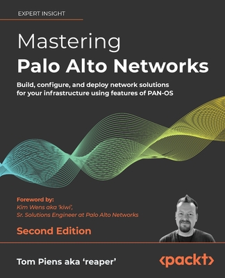 Mastering Palo Alto Networks - Second Edition: Build, configure, and deploy network solutions for your infrastructure using features of PAN-OS Cover Image