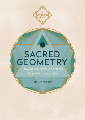 Sacred Geometry (Conscious Guides): How to use cosmic patterns to power up your life By Jemma Foster Cover Image