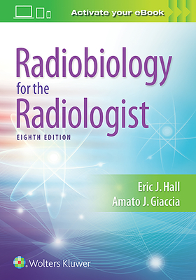 Radiobiology for the Radiologist By Eric J. Hall, DPhil, DSc, FACR, FRCR, Amato J. Giaccia, PhD Cover Image