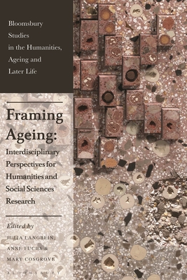 Framing Ageing: Interdisciplinary Perspectives for Humanities and Social Sciences Research (Bloomsbury Studies in the Humanities)