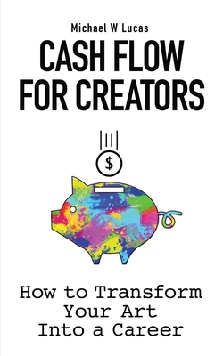 Cash Flow for Creators: How to Transform your Art into A Career Cover Image