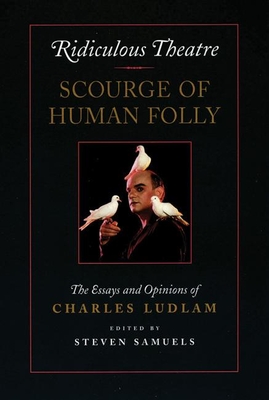Ridiculous Theatre: Scourge of Human Folly: The Essays and Opinions of Charles Ludlam Cover Image