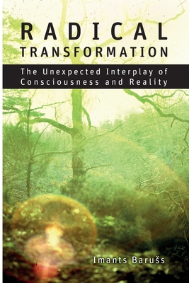 Radical Transformation: The Unexpected Interplay of Consciousness and Reality Cover Image
