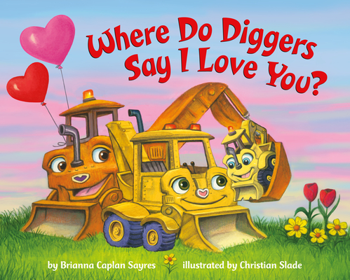 Where Do Diggers Say I Love You? (Where Do...Series) By Brianna Caplan Sayres, Christian Slade (Illustrator) Cover Image
