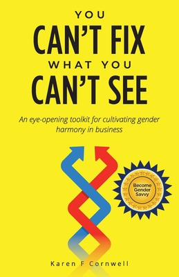 You Can't Fix What You Can't See: An Eye-Opening Toolkit to Cultivate Gender Harmony in Business