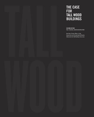 The Case for Tall Wood Buildings: SECOND EDITION: A new way of designing and constructing Tall Wood Buildings Cover Image