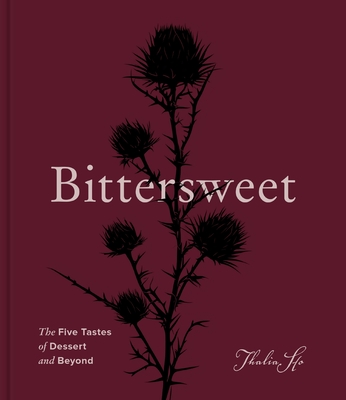 Bittersweet: The Five Tastes of Dessert and Beyond (A Baking Book) By Thalia Ho Cover Image