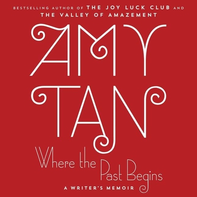 Where the Past Begins Lib/E: A Writer's Memoir By Amy Tan (Read by), Daniel Halpern (Read by) Cover Image