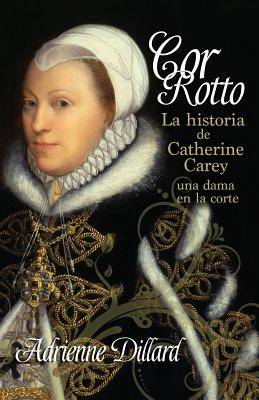 Cor Rotto: La historia de Catherine Carey, una dama en la corte Cover Image
