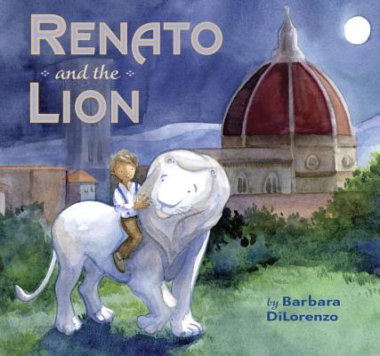 Renato and the Lion By Barbara DiLorenzo, Barbara DiLorenzo (Illustrator) Cover Image