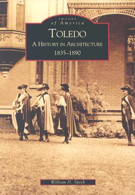 Toledo: A History in Architecture 1835-1890 (Images of America) By William D. Speck Cover Image