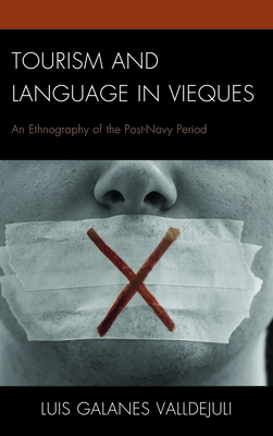 Tourism and Language in Vieques: An Ethnography of the Post-Navy Period (Anthropology of Tourism: Heritage) By Luis Galanes Valldejuli Cover Image