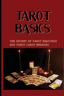 Tarot Basics: The Secret Of Tarot Readings And Tarot Cards Meaning: Secrets To Being A Fabulous Tarot Reader Cover Image