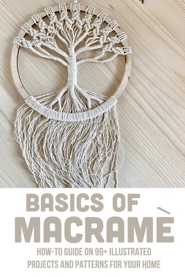 MACRAMÉ Book for Beginners and Beyond.: 37 DIY Macramé Craft, Modern  Projects & Detailed Patterns For Fashionable Accessories And To Decorate  Your