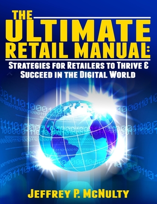 The Ultimate Retail Manual: Strategies for Retailers to Thrive & Succeed in the Digital World Cover Image