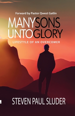 Many Sons Unto Glory: Lifestyle of an Overcomer By Steven Paul Sluder Cover Image