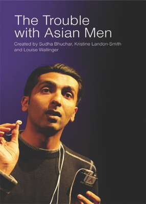 The Trouble with Asian Men By Sudha Bhuchar (Created by), Kristine Landon-Smith (Created by), Louise Wallinger (Created by) Cover Image