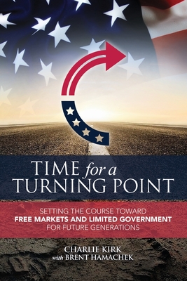 Time for a Turning Point: Setting a Course Toward Free Markets and Limited Government for Future Generations By Charlie Kirk, Brent Hamachek Cover Image