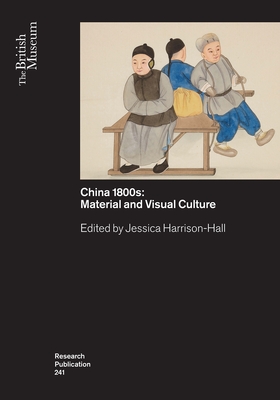 China's 1800s: Material and Visual Culture (British Museum Research Publications)