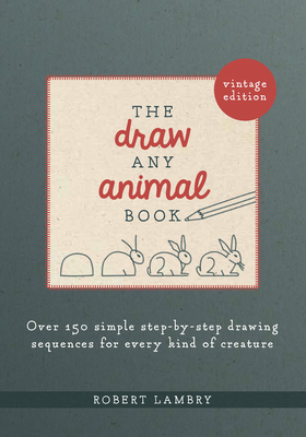 The Draw Any Animal Book: Over 150 Simple Step-by-Step Drawing Sequences for Every Kind of Creature By Robert Lambry Cover Image