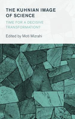 The Kuhnian Image of Science: Time for a Decisive Transformation? (Collective Studies in Knowledge and Society) By Moti Mizrahi (Editor) Cover Image