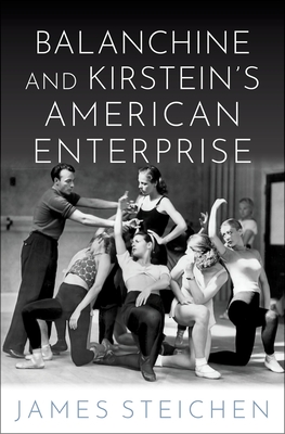 Balanchine and Kirstein's American Enterprise By James Steichen Cover Image