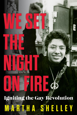 We Set the Night on Fire: Igniting the Gay Revolution By Martha Shelley Cover Image