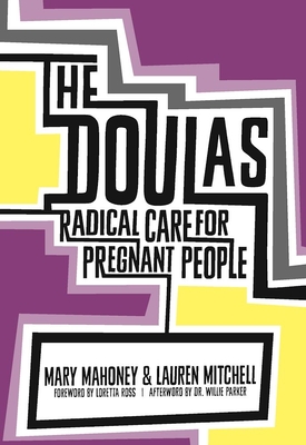 The Doulas: Radical Care for Pregnant People By Mary Mahoney, Lauren Mitchell, Loretta Ross (Introduction by) Cover Image