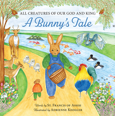 All Creatures of Our God and King: A Bunny's Tale By Adrienne Keogler (Illustrator), St Francis of Assisi (Text by (Art/Photo Books)) Cover Image