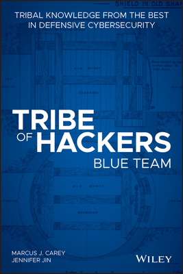 Tribe of Hackers Blue Team: Tribal Knowledge from the Best in Defensive Cybersecurity By Marcus J. Carey, Jennifer Jin Cover Image