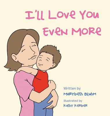 I'll Love You Even More By Marybeth Bluhm Cover Image