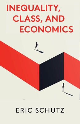 Inequality, Class, and Economics By Eric Schutz Cover Image