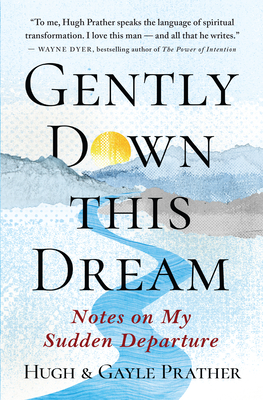 Gently Down This Dream: Notes on My Sudden Departure By Hugh Prather, Gayle Prather Cover Image