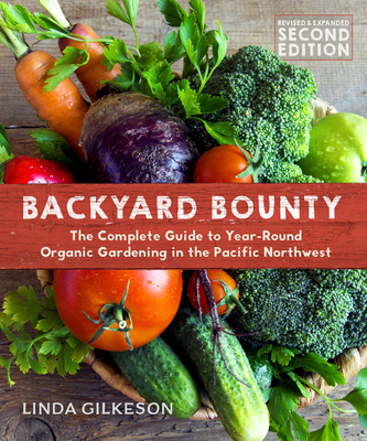 Backyard Bounty - Revised & Expanded 2nd Edition: The Complete Guide to Year-Round Gardening in the Pacific Northwest By Linda Gilkeson Cover Image