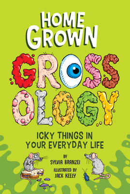 Cover for Homegrown Grossology: Icky Things in Your Everyday Life