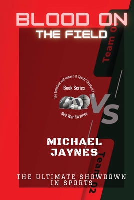 Blood on the Field: The Ultimate Showdown in Sports (Red War Rivalries: The Evolution and Impact of Sports' Greatest Feuds #3)