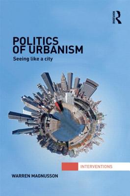Politics of Urbanism: Seeing Like a City (Interventions) By Warren Magnusson Cover Image