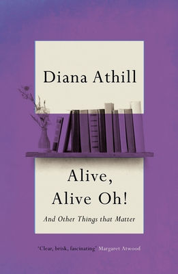 Alive, Alive Oh!: And Other Things That Matter By Diana Athill Cover Image