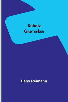 Kobolz: Grotesken By Hans Reimann Cover Image