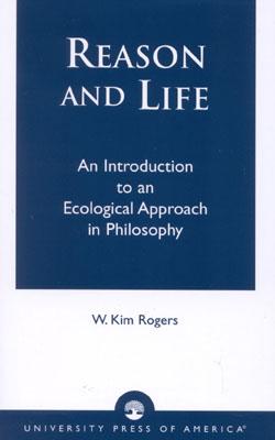 Reason and Life: An Introduction to an Ecological Approach in Philosophy By Kim W. Rogers Cover Image