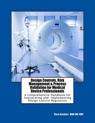 Design Controls, Risk Management & Process Validation for Medical Device Professionals: A Comprehensive Handbook for Interpreting and Implementing Des Cover Image