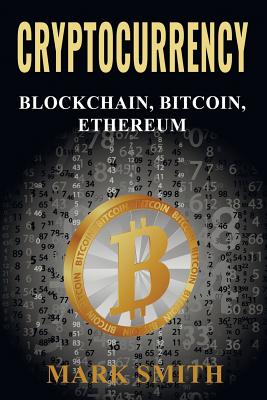 Cryptocurrency: Blockchain, Bitcoin, Ethereum By Mark Smith Cover Image