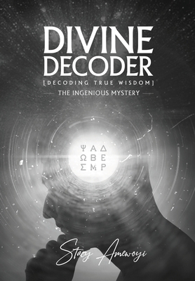 Divine Decoder: Decoding True Wisdom By Stacy Amewoyi Cover Image