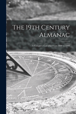 The 19th Century Almanac: a Complete Calendar From 1800 to 1900 Cover Image