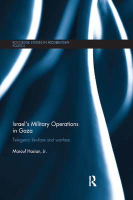 Israel's Military Operations in Gaza: Telegenic Lawfare and Warfare (Routledge Studies in Middle Eastern Politics) By Jr. Hasian, Marouf Cover Image