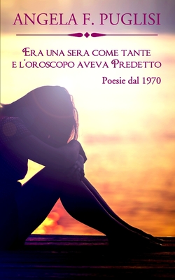 Era una sera come tante e l'oroscopo aveva predetto: raccolta di poesie dal 1970 By Angela Francesca Puglisi Cover Image