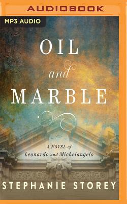 Oil and Marble: A Novel of Leonardo and Michelangelo By Stephanie Storey, P. J. Ochlan (Read by) Cover Image