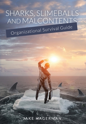 Sharks, Slimeballs and Malcontents: Organizational Survival Guide Cover Image