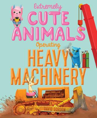 Cover for Extremely Cute Animals Operating Heavy Machinery